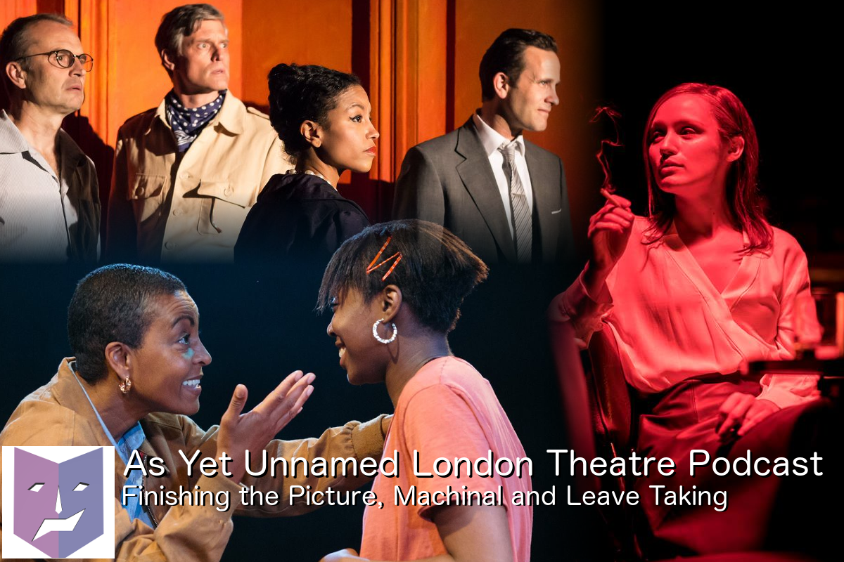 Finishing The Picture Machinal And Leave Taking Ayultp Jun As Yet Unnamed London